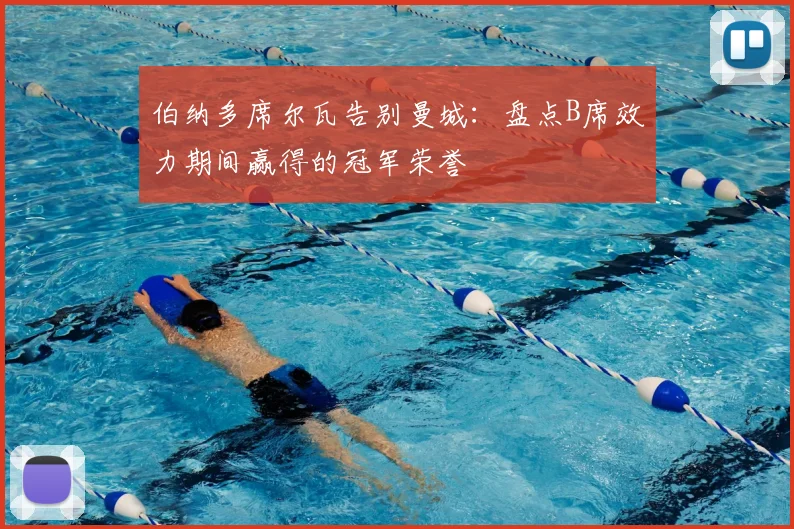 伯纳多席尔瓦告别曼城：盘点B席效力期间赢得的冠军荣誉