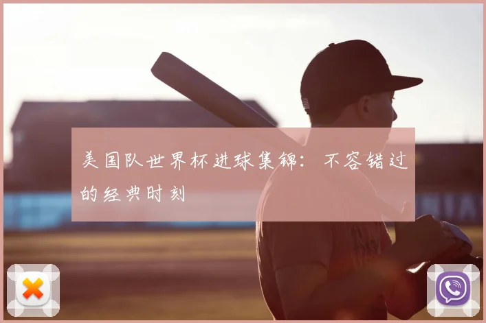 美国队世界杯进球集锦：不容错过的经典时刻