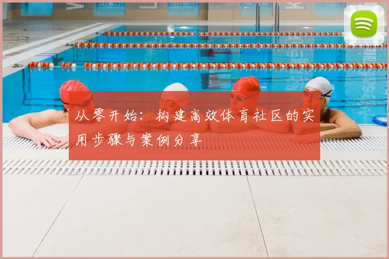 从零开始：构建高效体育社区的实用步骤与案例分享